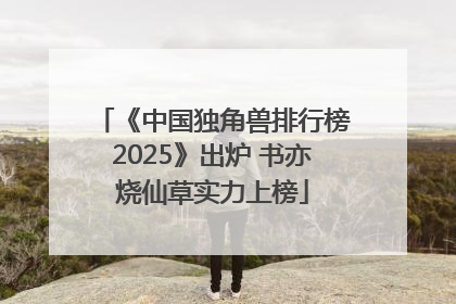《中国独角兽排行榜2025》出炉 书亦烧仙草实力上榜