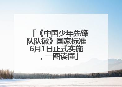 《中国少年先锋队队徽》国家标准6月1日正式实施，一图读懂