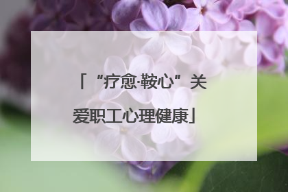 “疗愈·鞍心”关爱职工心理健康