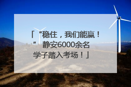 “稳住，我们能赢！” 静安6000余名学子踏入考场！