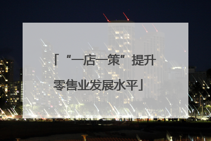 “一店一策”提升零售业发展水平