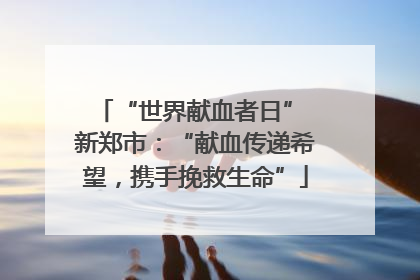 “世界献血者日” 新郑市：“献血传递希望，携手挽救生命”
