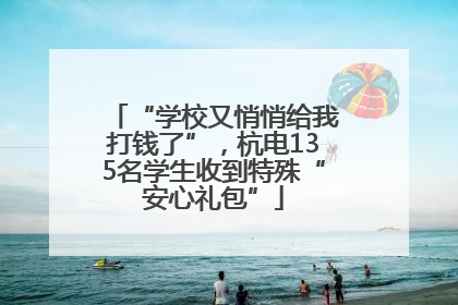 “学校又悄悄给我打钱了”，杭电135名学生收到特殊“安心礼包”