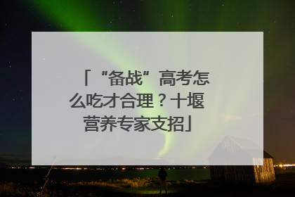 “备战”高考怎么吃才合理？十堰营养专家支招