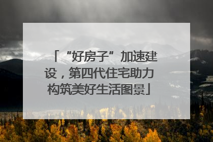 “好房子”加速建设，第四代住宅助力构筑美好生活图景