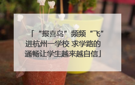 “报喜鸟”频频“飞”进杭州一学校 求学路的通畅让学生越来越自信