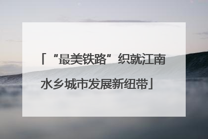 “最美铁路”织就江南水乡城市发展新纽带