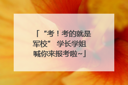 “考！考的就是军校” 学长学姐喊你来报考啦~
