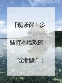 现场评｜多些降本增效的“金钥匙”
