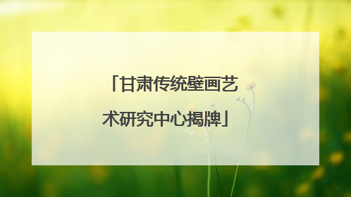 甘肃传统壁画艺术研究中心揭牌