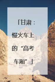 甘肃：慢火车上的“高考车厢”