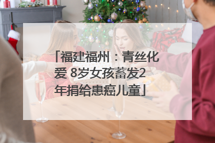 福建福州：青丝化爱 8岁女孩蓄发2年捐给患癌儿童