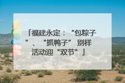 福建永定：“包粽子”、“抓鸭子” 别样活动迎“双节”