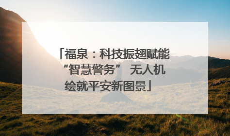 福泉：科技振翅赋能“智慧警务” 无人机绘就平安新图景