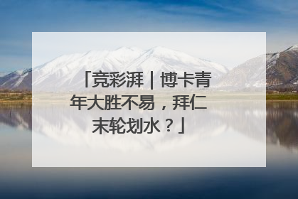 竞彩湃｜博卡青年大胜不易，拜仁末轮划水？