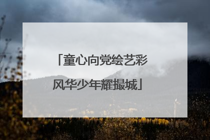 童心向党绘艺彩 风华少年耀撮城