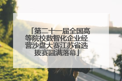 第二十一届全国高等院校数智化企业经营沙盘大赛江苏省选拔赛圆满落幕