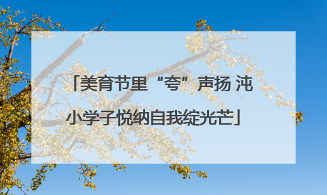 美育节里“夸”声扬 沌小学子悦纳自我绽光芒