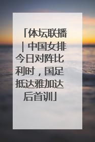 体坛联播｜中国女排今日对阵比利时，国足抵达雅加达后首训