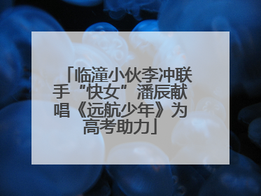 临潼小伙李冲联手“快女”潘辰献唱《远航少年》为高考助力