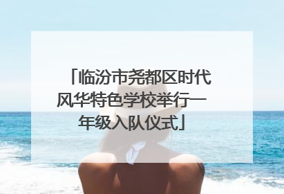 临汾市尧都区时代风华特色学校举行一年级入队仪式