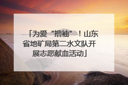 为爱“撸袖”！山东省地矿局第二水文队开展志愿献血活动