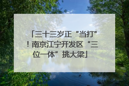 三十三岁正“当打”！南京江宁开发区“三位一体”挑大梁