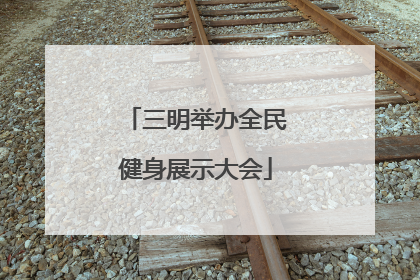 三明举办全民健身展示大会