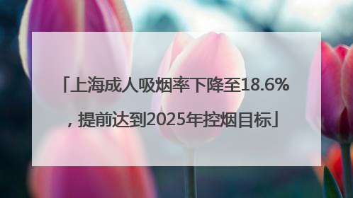 上海成人吸烟率下降至18.6%，提前达到2025年控烟目标
