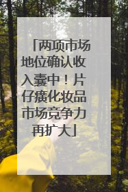两项市场地位确认收入囊中！片仔癀化妆品市场竞争力再扩大