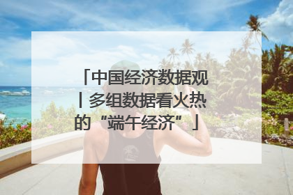 中国经济数据观丨多组数据看火热的“端午经济”
