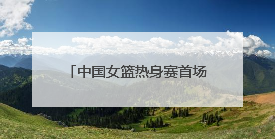 中国女篮热身赛首场大胜波黑队，张子宇在临沂上演完美首秀