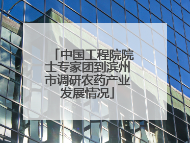 中国工程院院士专家团到滨州市调研农药产业发展情况