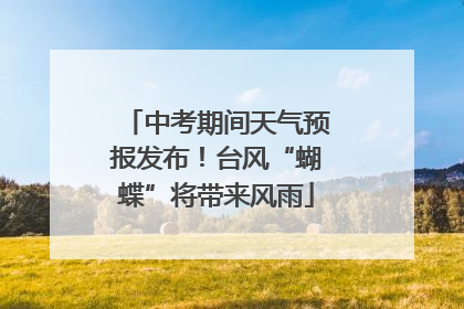 中考期间天气预报发布！台风“蝴蝶”将带来风雨