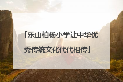 乐山柏杨小学让中华优秀传统文化代代相传