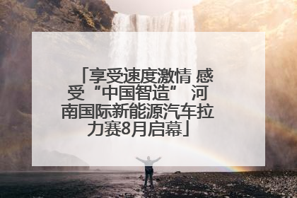 享受速度激情 感受“中国智造” 河南国际新能源汽车拉力赛8月启幕