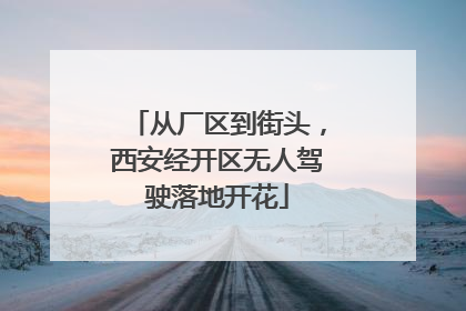 从厂区到街头，西安经开区无人驾驶落地开花