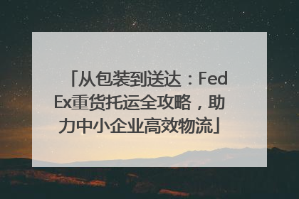 从包装到送达：FedEx重货托运全攻略，助力中小企业高效物流