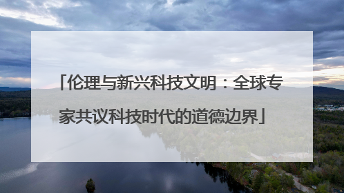 伦理与新兴科技文明：全球专家共议科技时代的道德边界