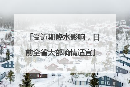 受近期降水影响，目前全省大部墒情适宜