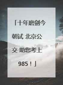 十年磨剑今朝试 北京公交 助您考上985！