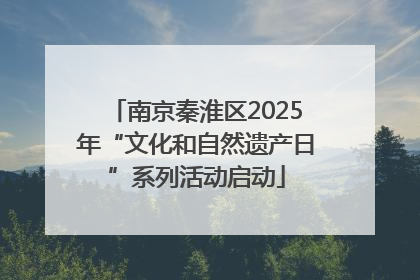 南京秦淮区2025年“文化和自然遗产日”系列活动启动