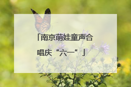 南京萌娃童声合唱庆“六一”