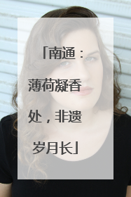 南通：薄荷凝香处，非遗岁月长