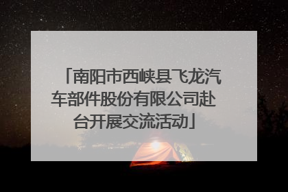 南阳市西峡县飞龙汽车部件股份有限公司赴台开展交流活动
