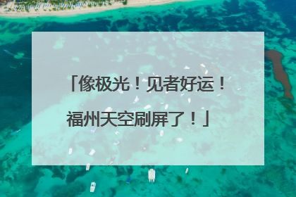 像极光！见者好运！福州天空刷屏了！