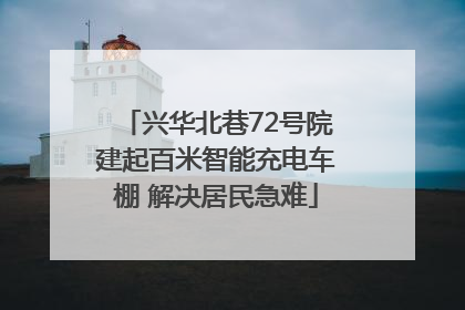 兴华北巷72号院建起百米智能充电车棚 解决居民急难