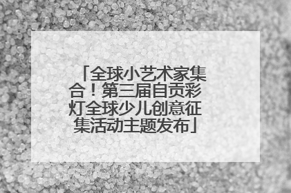 全球小艺术家集合！第三届自贡彩灯全球少儿创意征集活动主题发布