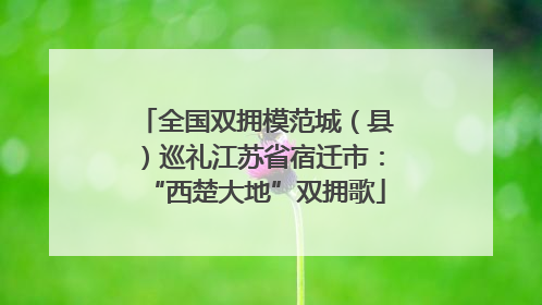 全国双拥模范城（县）巡礼江苏省宿迁市：“西楚大地”双拥歌