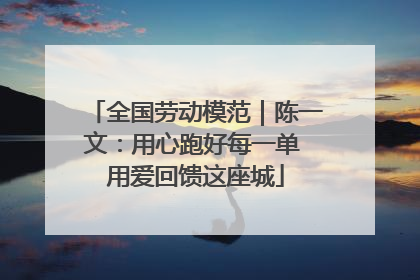 全国劳动模范｜陈一文：用心跑好每一单 用爱回馈这座城